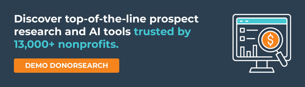 Discover top-of-the-line prospect research and AI tools trusted by 13,000+ nonprofits. Demo DonorSearch.